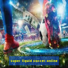 super liquid soccer online